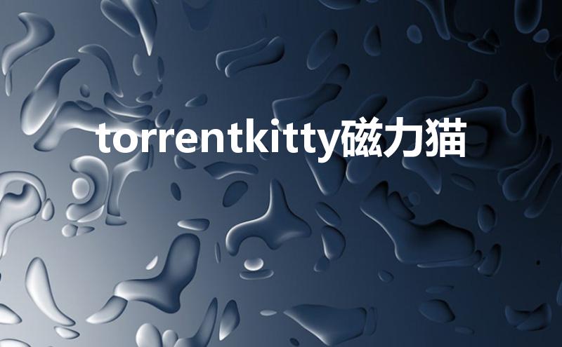 torrentkitty磁力猫【torrentkitty磁力猫官网】