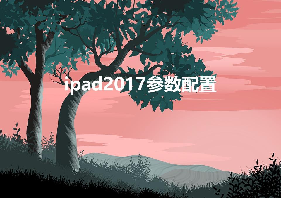 ipad2017参数配置【ipadpro2017参数】