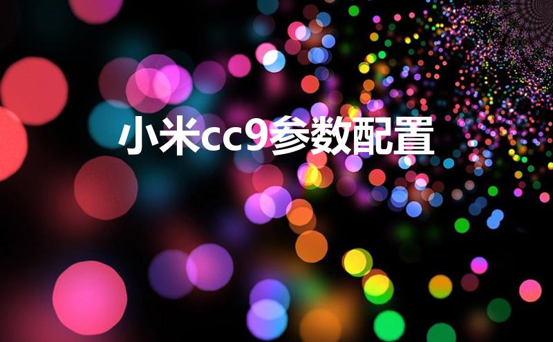 小米cc9参数配置【小米cc9参数配置介绍】