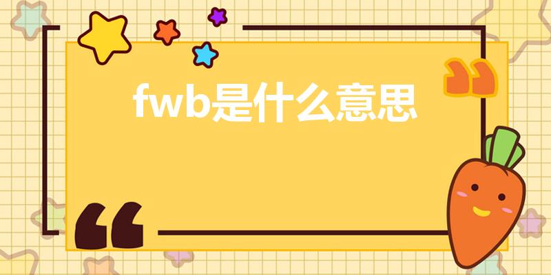 fwb是什么意思【FWB什么意思是什么的缩写】