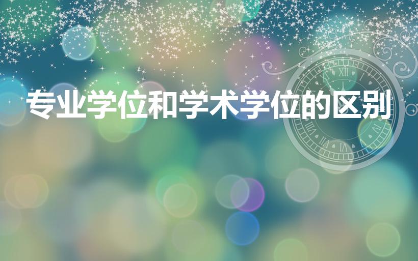 专业学位和学术学位的区别【专业学位和学术学位区别】