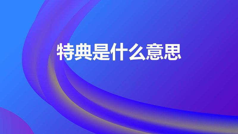 特典是什么意思【特典是啥意思】