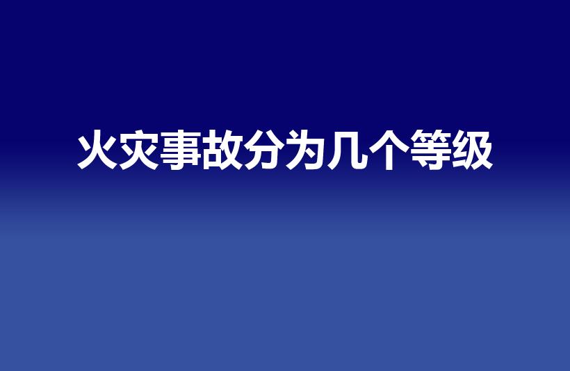 火灾事故分为几个等级【火灾事故等级划分详解】