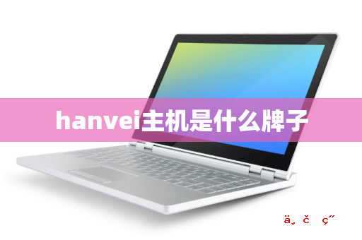 hanvei主机是什么牌子