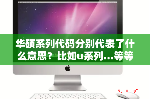 华硕系列代码分别代表了什么意思 比如u系列…等等