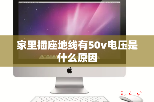 家里插座地线有50v电压是什么原因