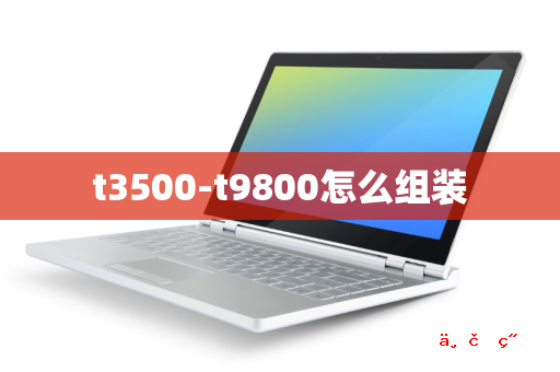 t3500-t9800怎么组装