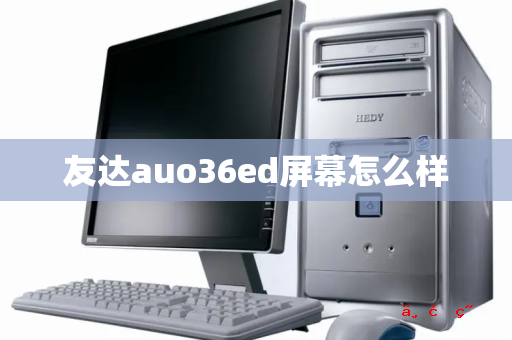 友达auo36ed屏幕怎么样