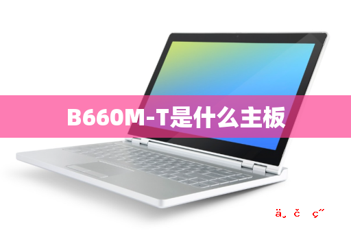 B660M-T是什么主板