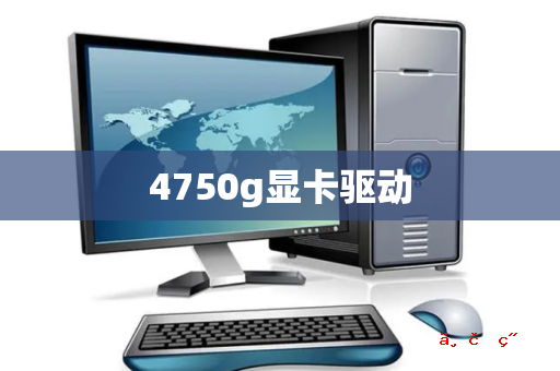 4750g显卡驱动