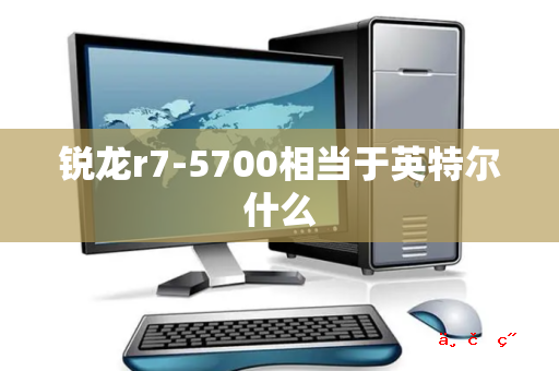 锐龙r7-5700相当于英特尔什么