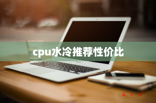 cpu水冷推荐性价比