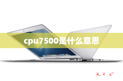 cpu7500是什么意思