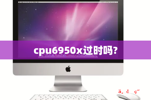 cpu6950x过时吗 