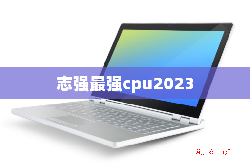 志强最强cpu2023