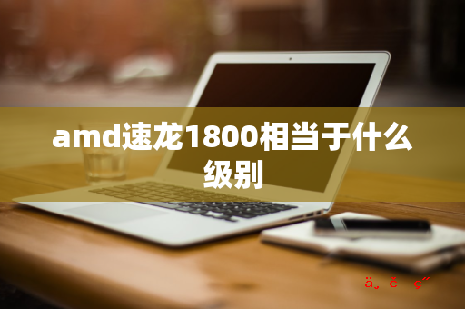 amd速龙1800相当于什么级别