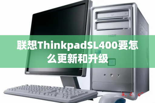 联想ThinkpadSL400要怎么更新和升级