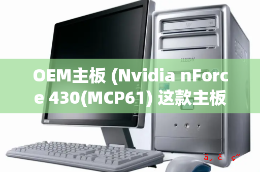 OEM主板 (Nvidia nForce 430(MCP61) 这款主板