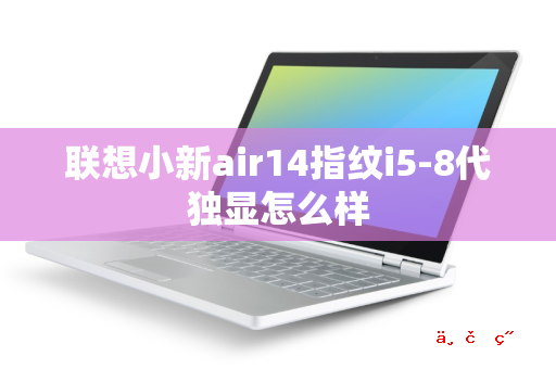 联想小新air14指纹i5-8代独显怎么样