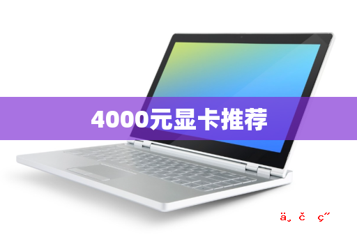 4000元显卡推荐