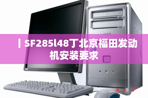 丨SF285l48丁北京福田发动机安装要求