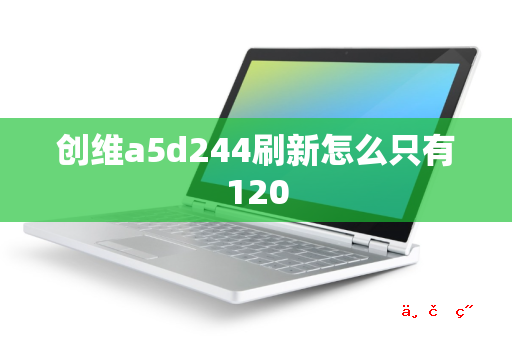 创维a5d244刷新怎么只有120