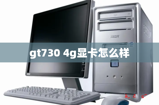 gt730 4g显卡怎么样