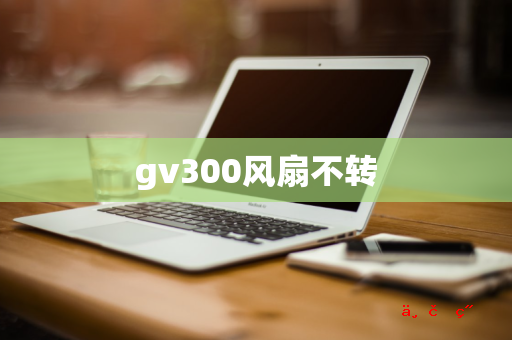 gv300风扇不转