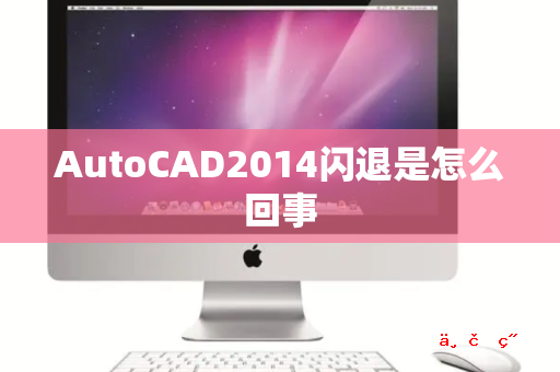 AutoCAD2014闪退是怎么回事