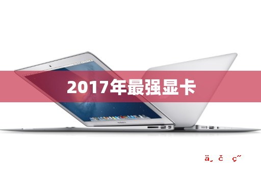 2017年最强显卡