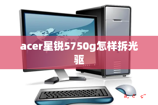 acer星锐5750g怎样拆光驱