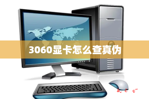 3060显卡怎么查真伪