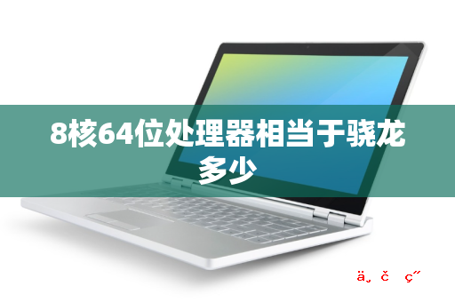 8核64位处理器相当于骁龙多少