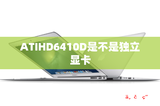 ATIHD6410D是不是独立显卡