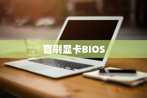 盲刷显卡BIOS