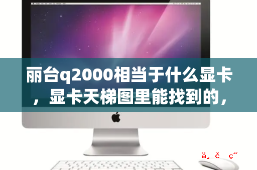 丽台q2000相当于什么显卡 显卡天梯图里能找到的 搞得定英雄联盟不