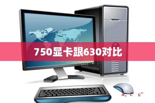 750显卡跟630对比