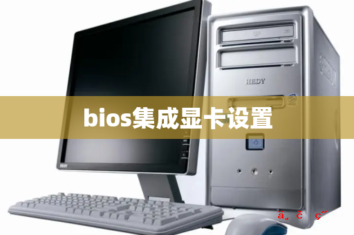 bios集成显卡设置