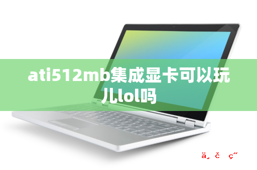 ati512mb集成显卡可以玩儿lol吗