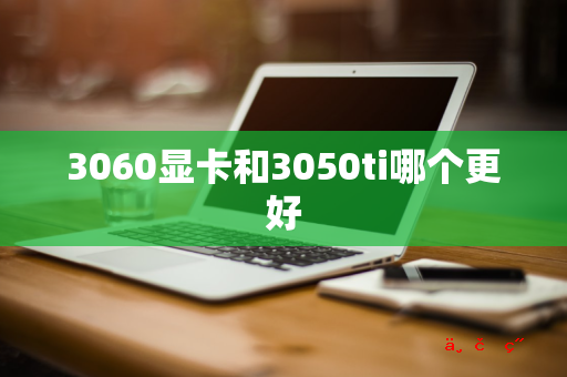 3060显卡和3050ti哪个更好