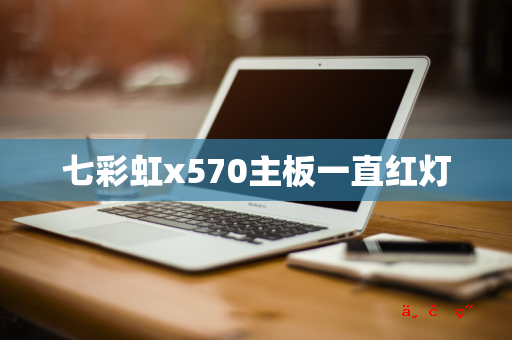 七彩虹x570主板一直红灯