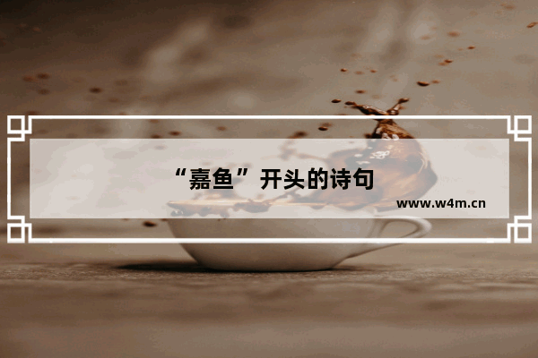 “嘉鱼”开头的诗句