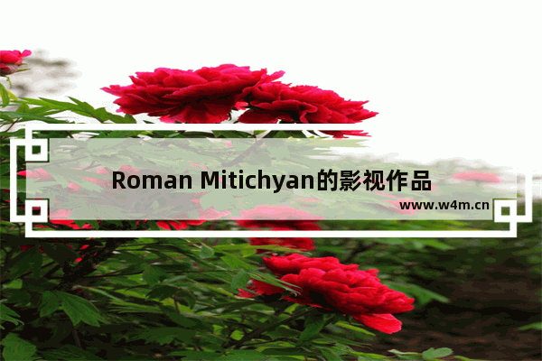 Roman Mitichyan的影视作品大全