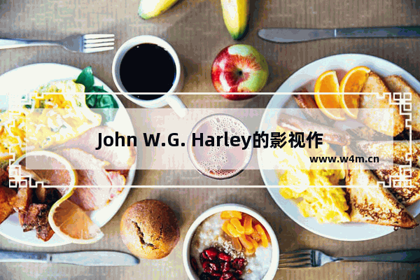 John W.G. Harley的影视作品大全