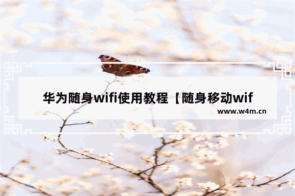 华为随身wifi使用教程【随身移动wifi多少钱一个月】