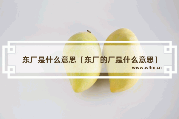 东厂是什么意思【东厂的厂是什么意思】