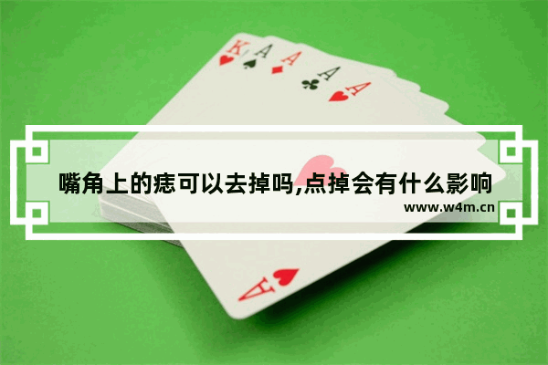 嘴角上的痣可以去掉吗,点掉会有什么影响