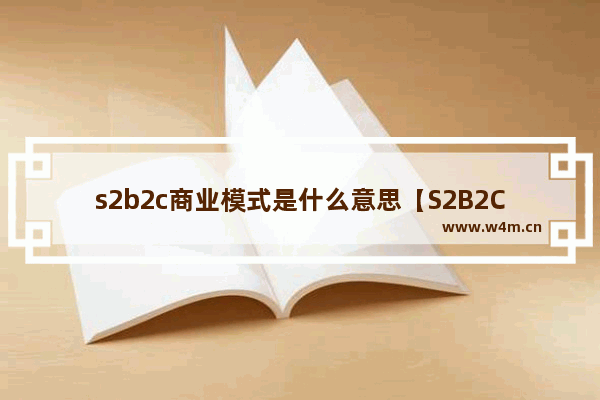 s2b2c商业模式是什么意思【S2B2C商业模式的特点】