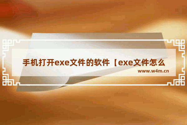 手机打开exe文件的软件【exe文件怎么打开手机】