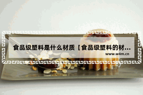 食品级塑料是什么材质【食品级塑料的材质】